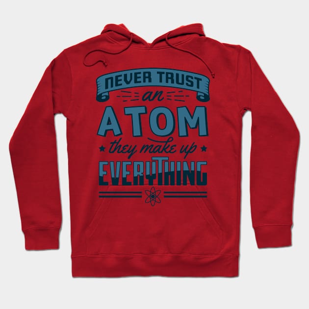 Never Trust An Atom They Make Up Everything Hoodie by yeoys